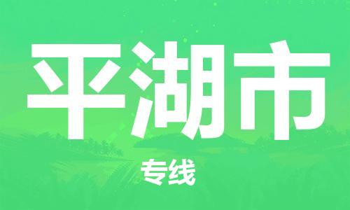 天津到平湖市货运公司_天津到平湖市物流货运专线物流专线市县闪送