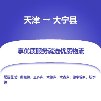 天津到大宁县物流专线-天津到大宁县货运公司-价格从优「保证时效」